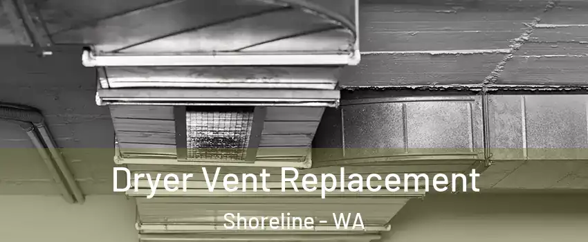  Dryer Vent Replacement Shoreline - WA