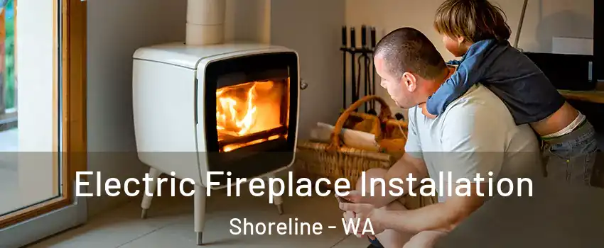  Electric Fireplace Installation Shoreline - WA