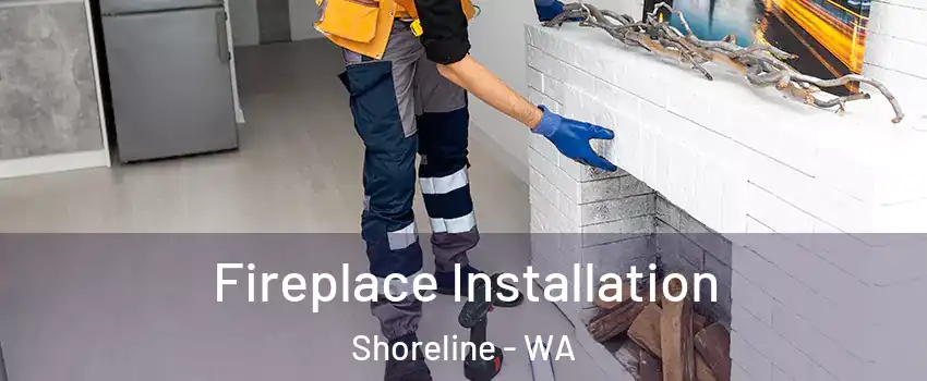  Fireplace Installation Shoreline - WA