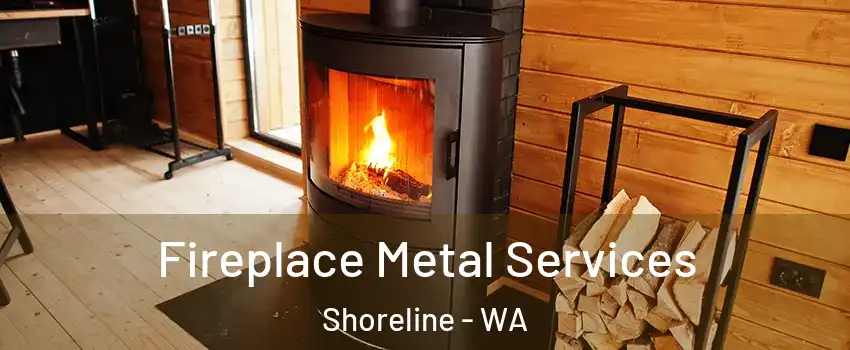  Fireplace Metal Services Shoreline - WA