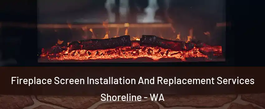  Fireplace Screen Installation And Replacement Services Shoreline - WA