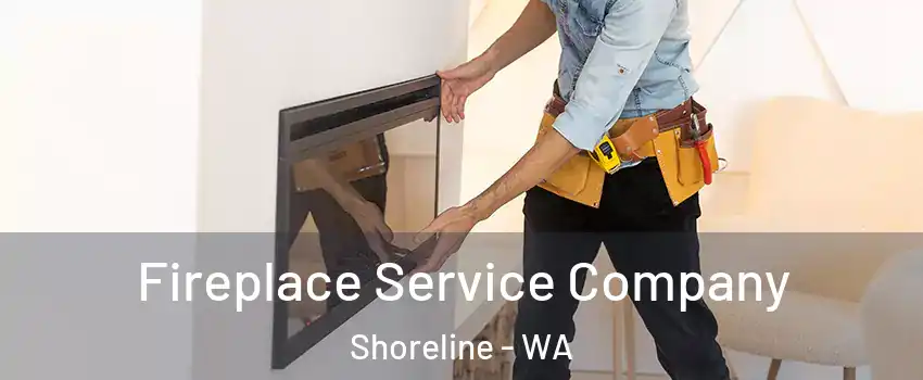 Fireplace Service Company Shoreline - WA