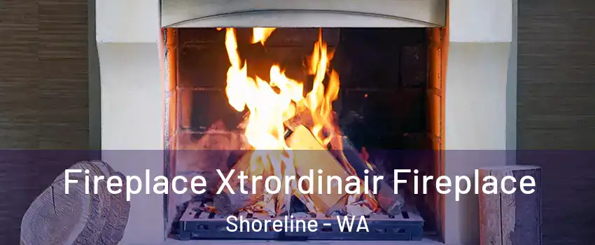  Fireplace Xtrordinair Fireplace Shoreline - WA
