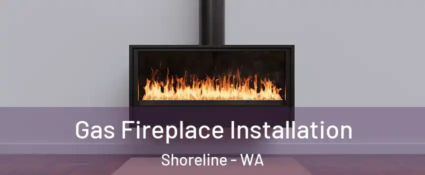 Gas Fireplace Installation Shoreline - WA