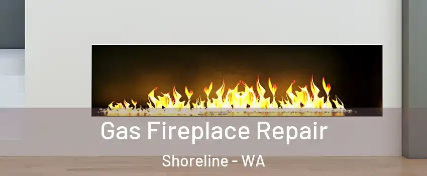  Gas Fireplace Repair Shoreline - WA