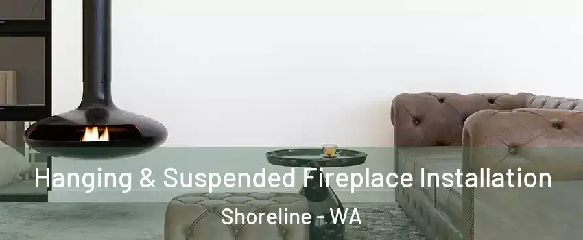  Hanging & Suspended Fireplace Installation Shoreline - WA
