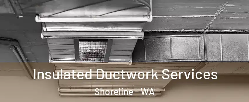  Insulated Ductwork Services Shoreline - WA