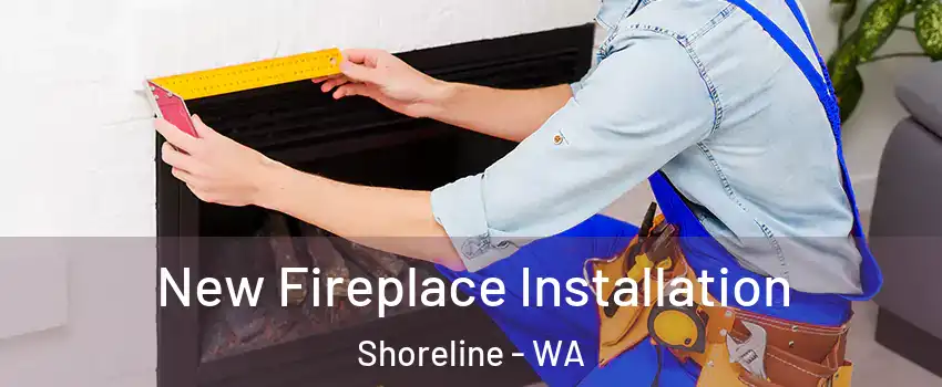  New Fireplace Installation Shoreline - WA