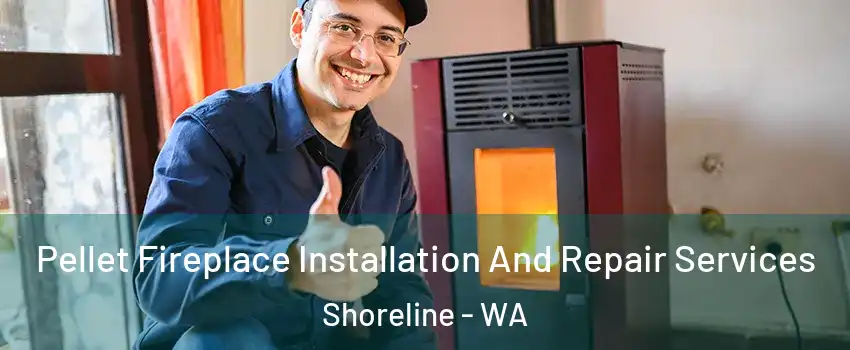  Pellet Fireplace Installation And Repair Services Shoreline - WA