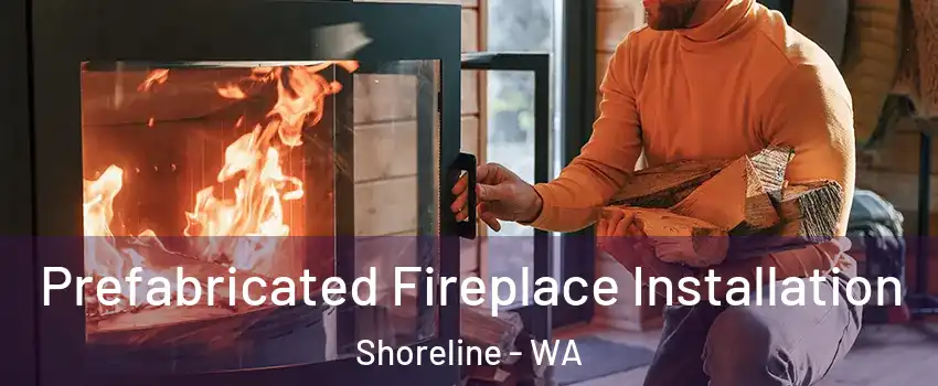  Prefabricated Fireplace Installation Shoreline - WA