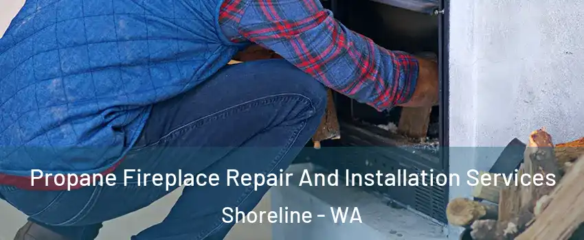  Propane Fireplace Repair And Installation Services Shoreline - WA