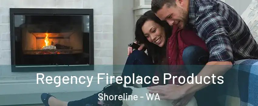  Regency Fireplace Products Shoreline - WA