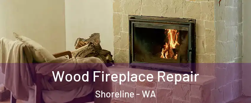  Wood Fireplace Repair Shoreline - WA